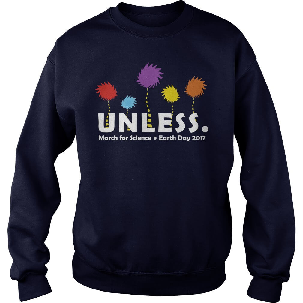 UNLESS MARCH FOR SCIENCE EARTH DAY 2017 Sweat Shirt