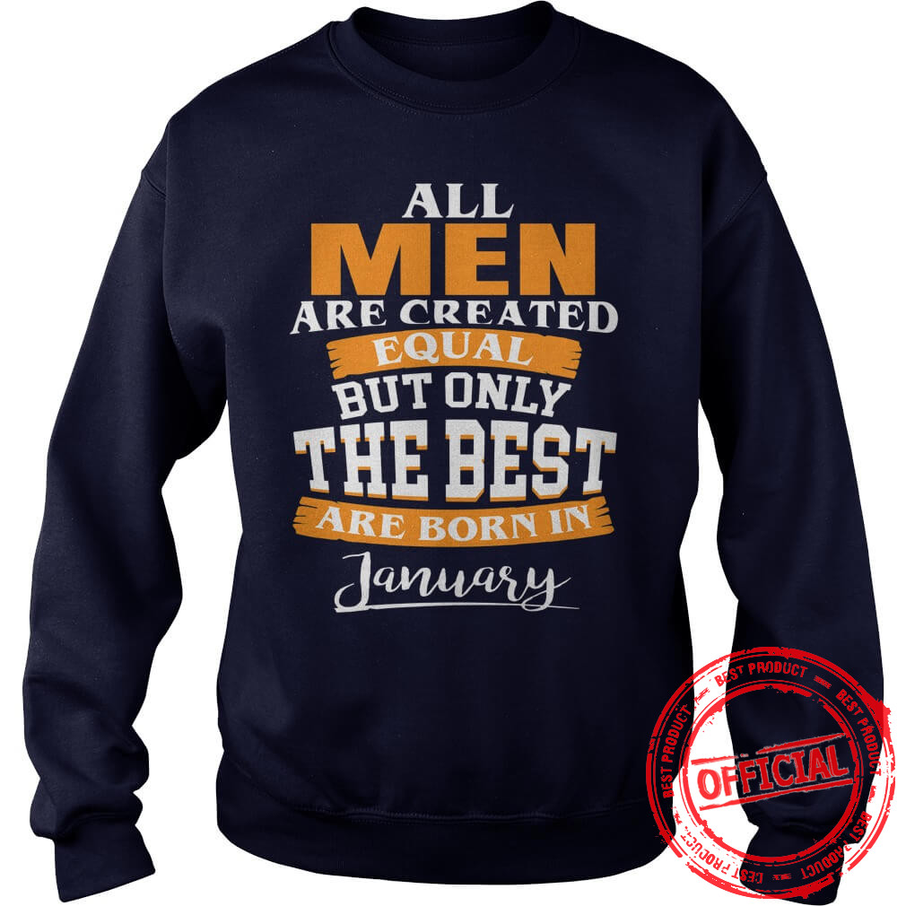 All Men Are Created Equal Who Are Born In January Sweat Shirt