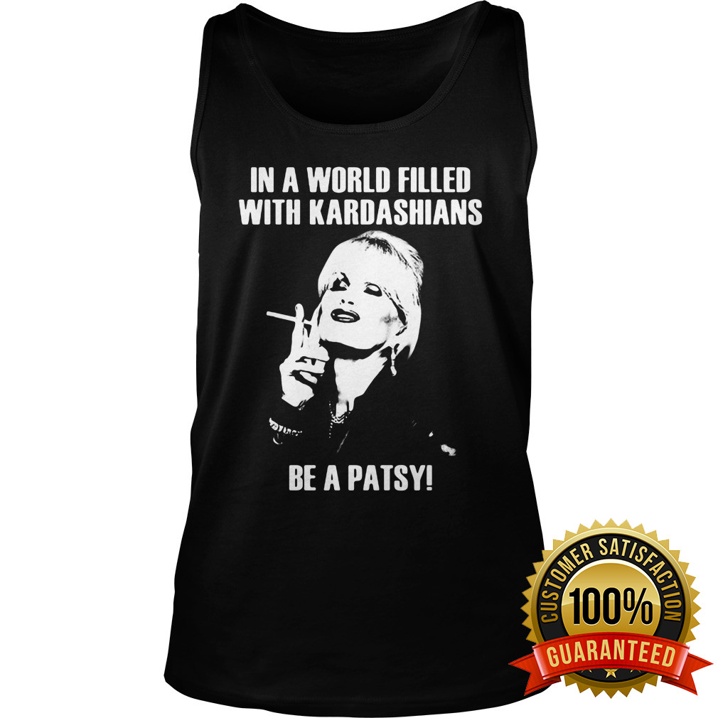 In A World Filled With Kardashians Be A Patsy Tank Top