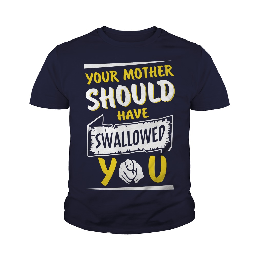 Your Mother Should Have Swallowed You Youth Tee