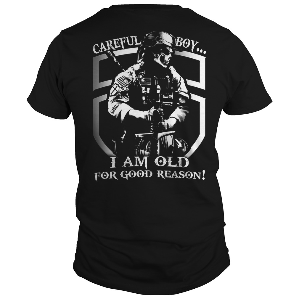 Careful Boy I Am Old For A Good Reason Shirt