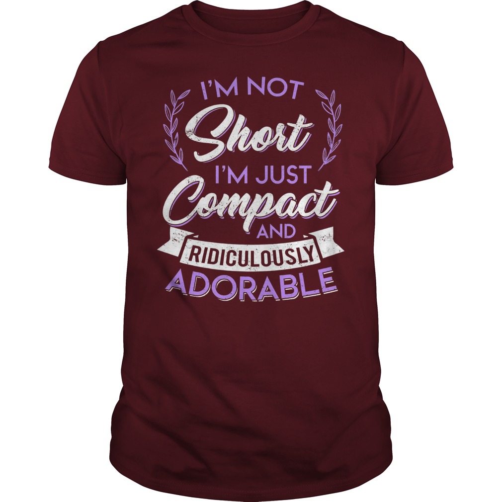 I'm Not Short I'm Just Compact And Ridiculously Adorable Maroon Guy Shirt