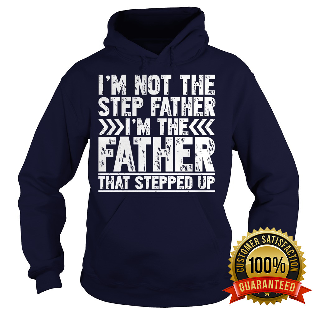 I'm Not The Step Father I'm The Father That Stepped Up Hoodie
