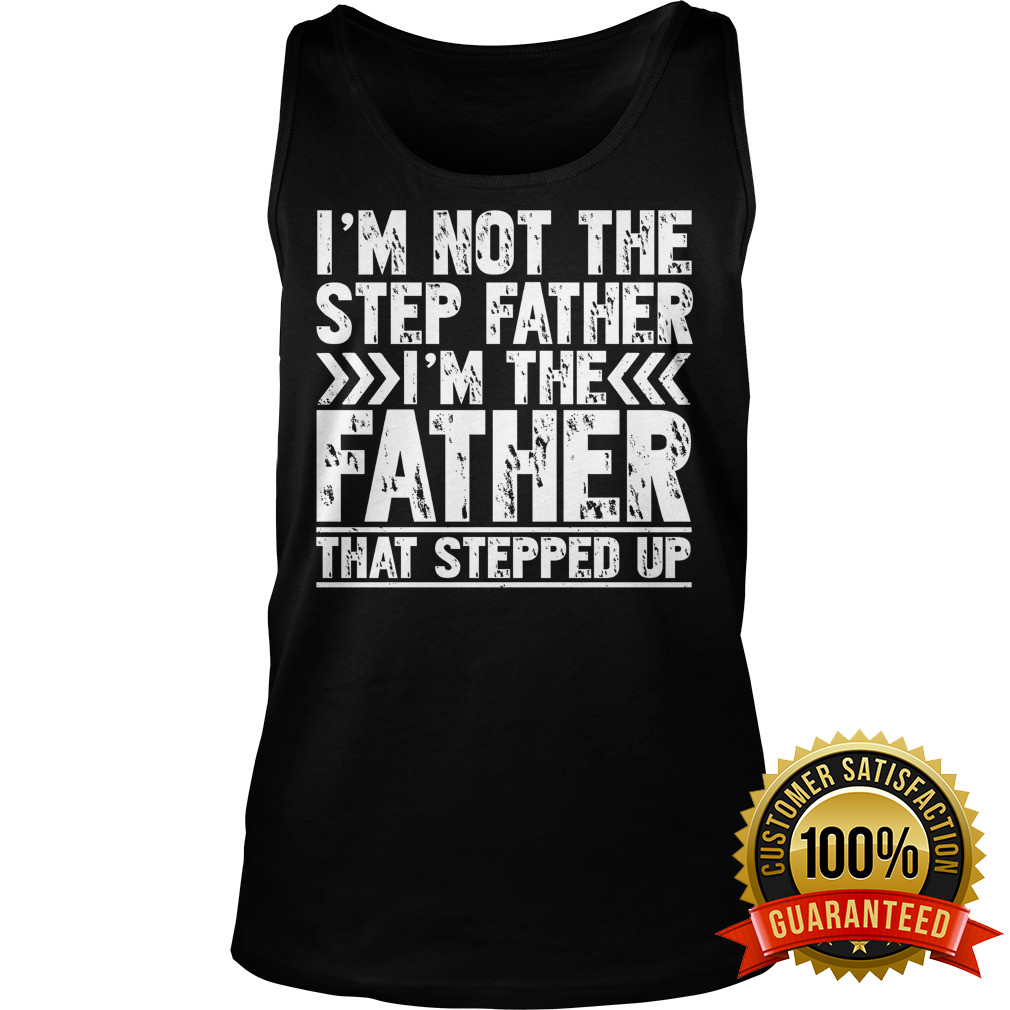 I'm Not The Step Father I'm The Father That Stepped Up Tank Top