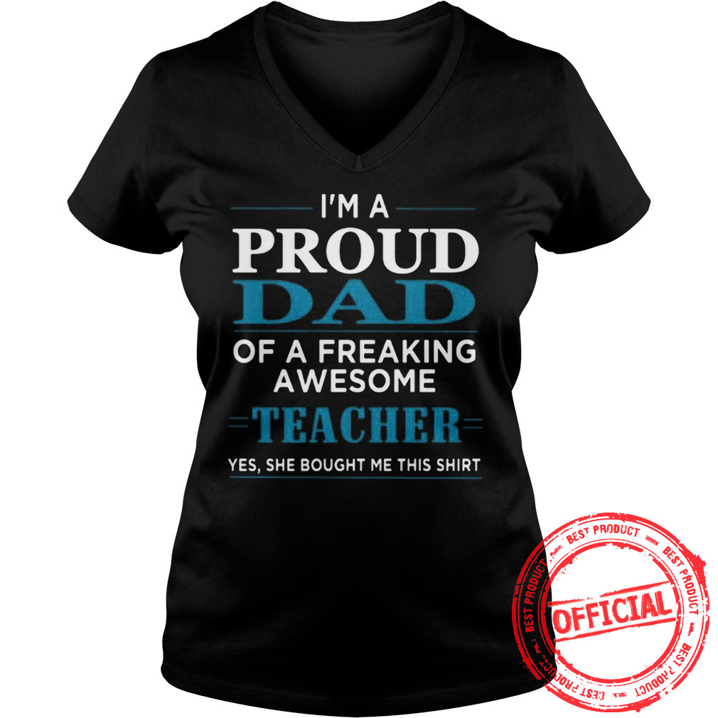 I'm Proud Dad Of A Freaking Awesome Teacher Shirt