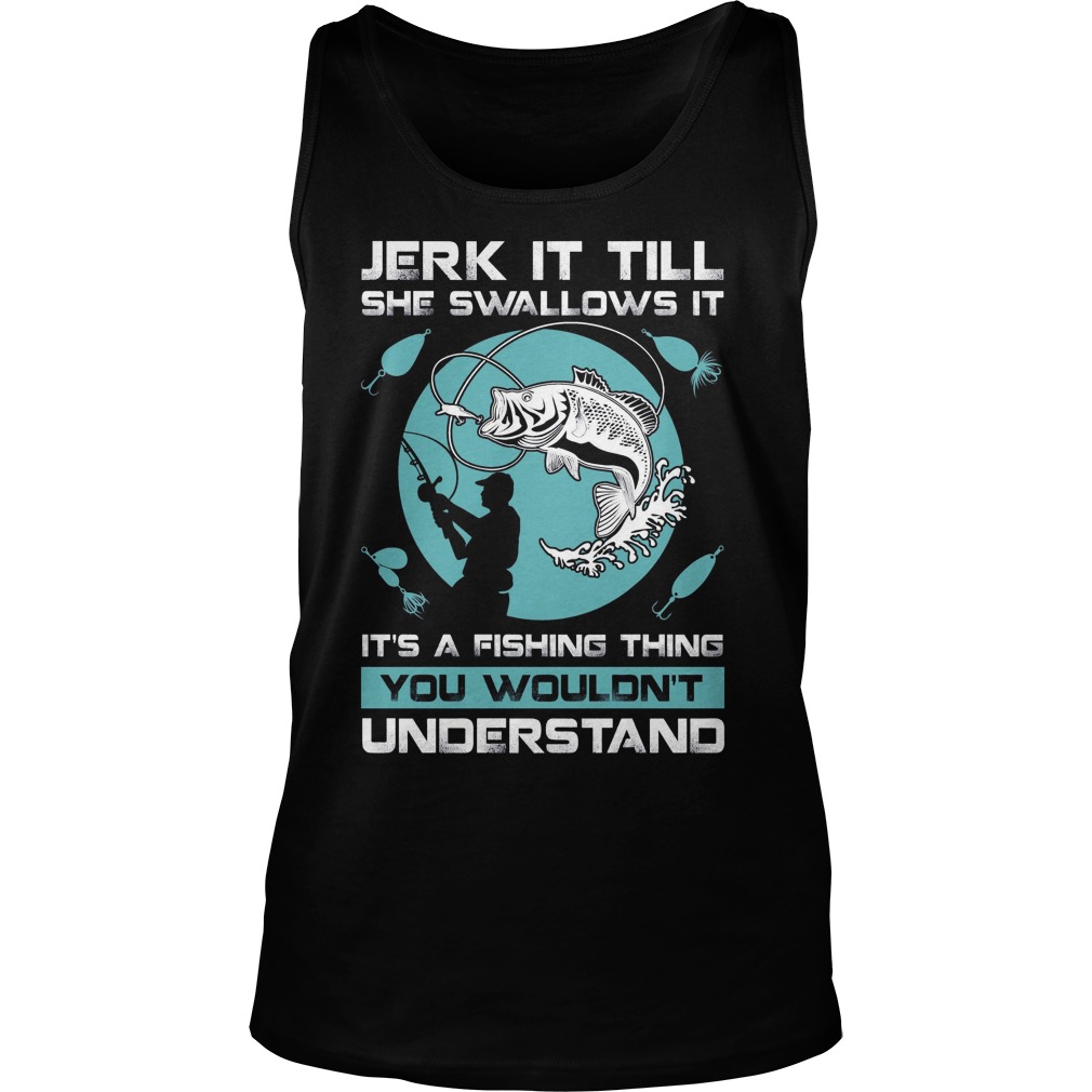 Jerk Till Swallows Fishing Thing Tank Top