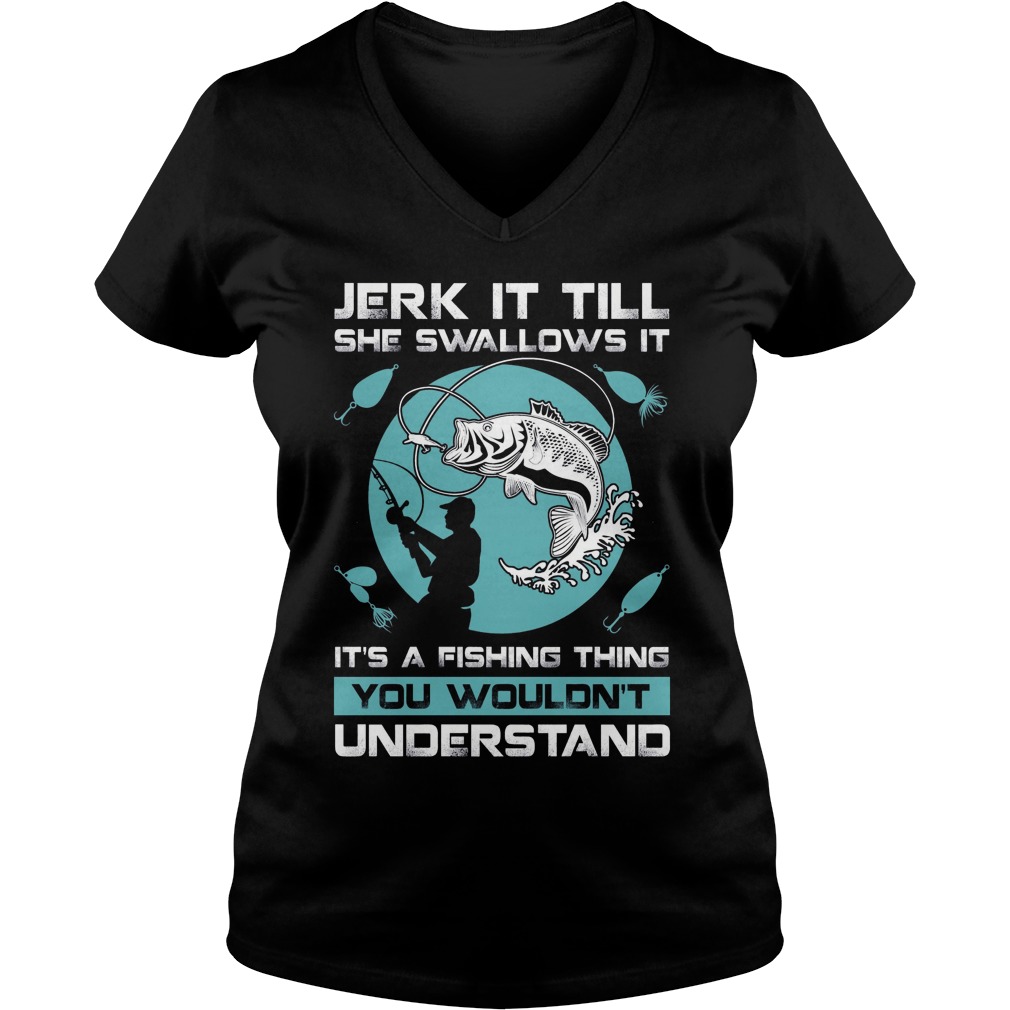 Jerk Till Swallows Fishing Thing V Neck