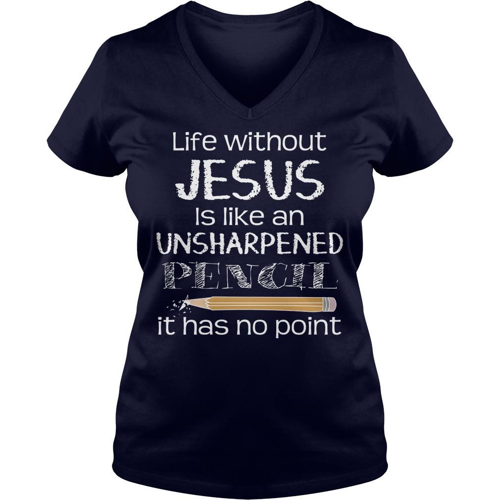 Life Without Jesus Is Like An Unsharpened Pencil It Has No Point Lady V Neck