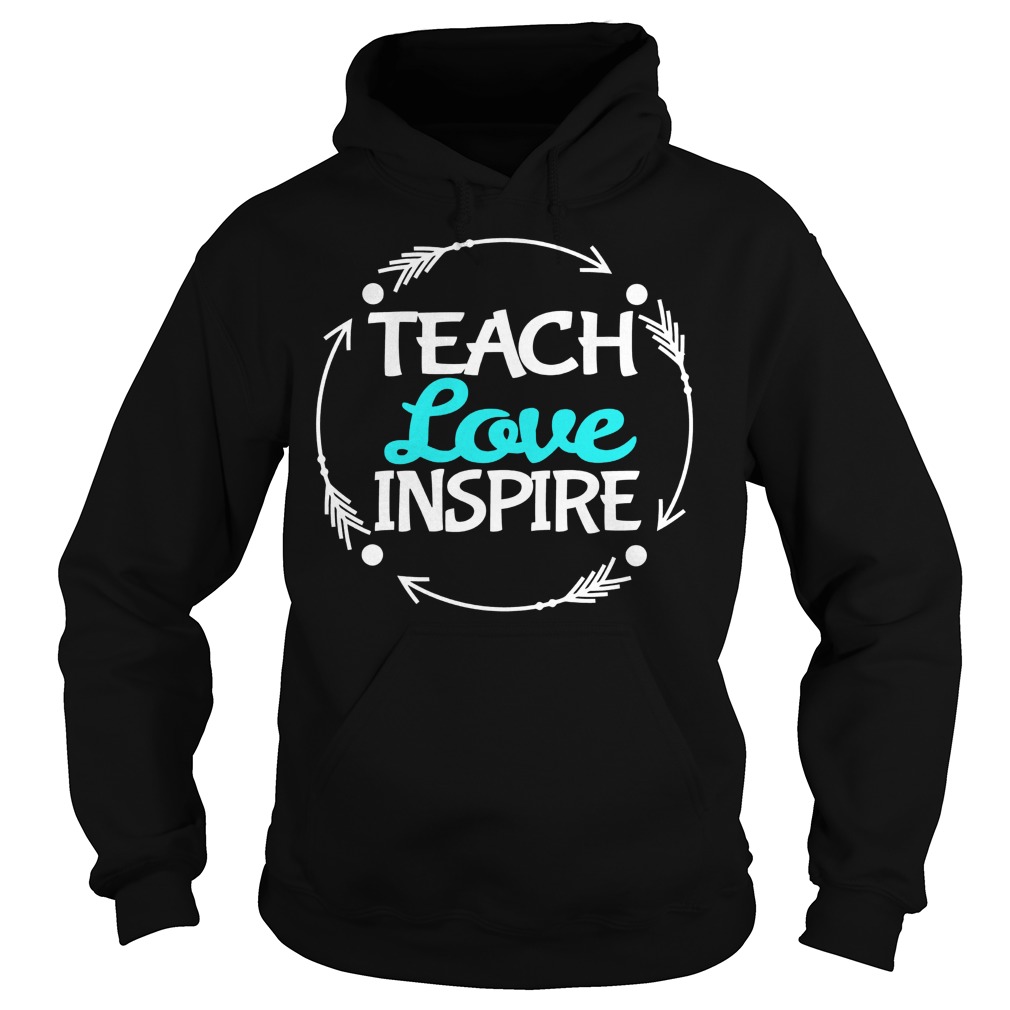 Love Teach Inspire Hoodie Shirt