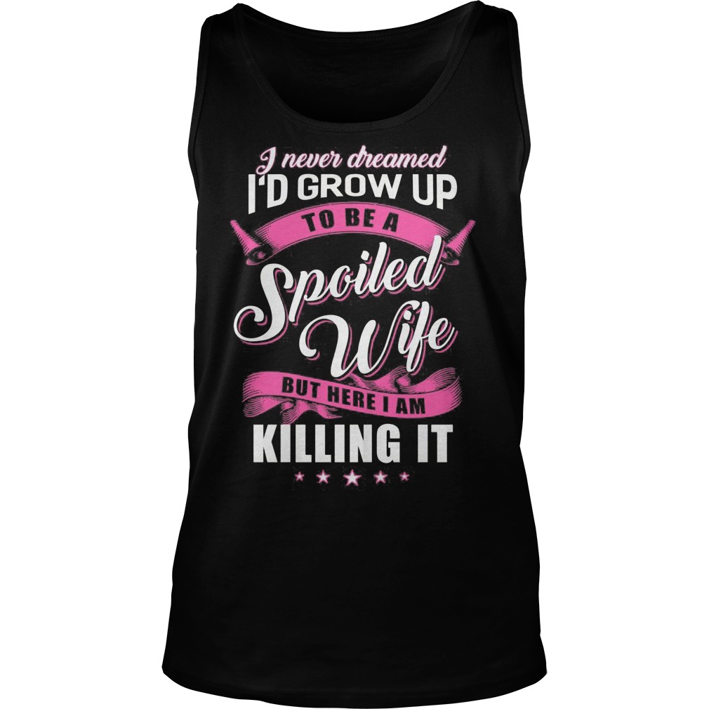 Never Dreamed Id Grow Spoiled Wife Tank Top