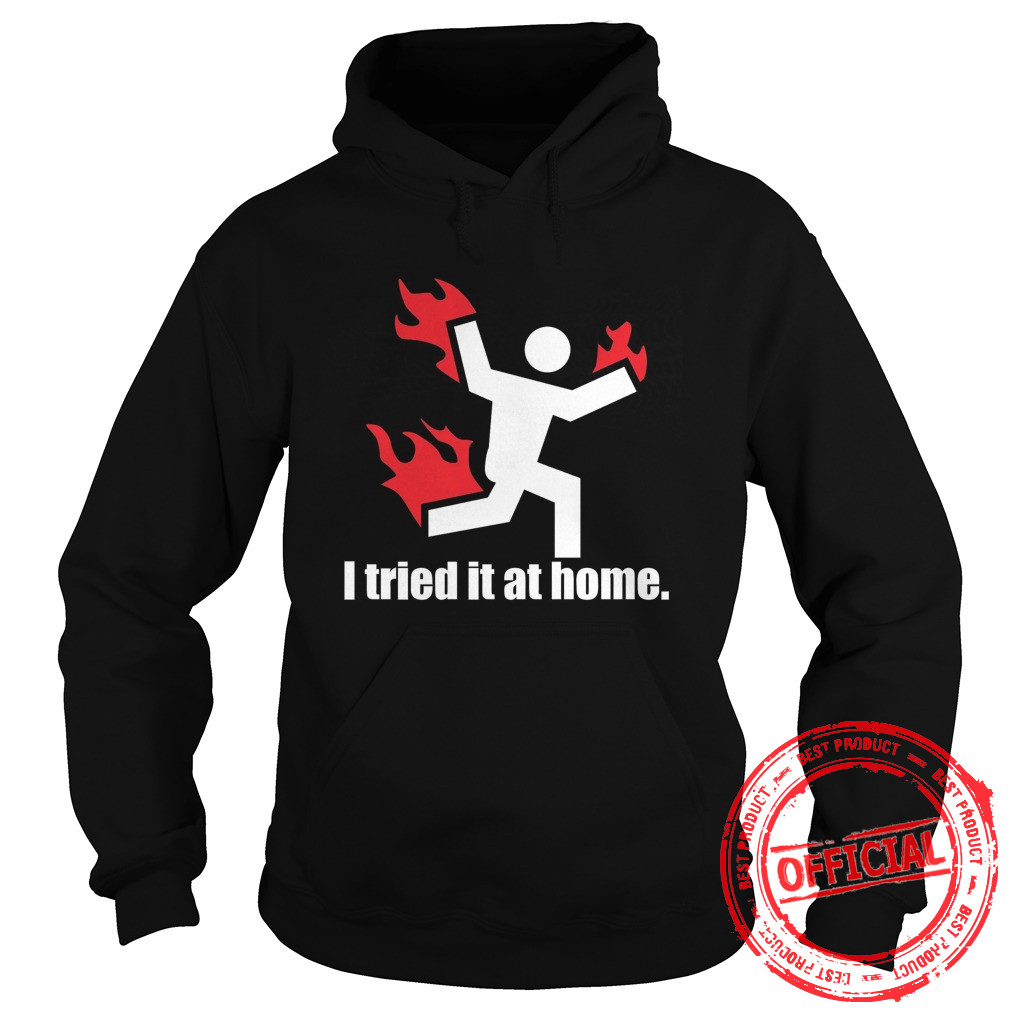 I Tried It At Home Shirt