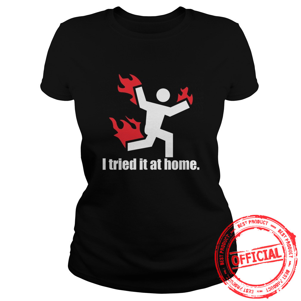 I Tried It At Home Shirt