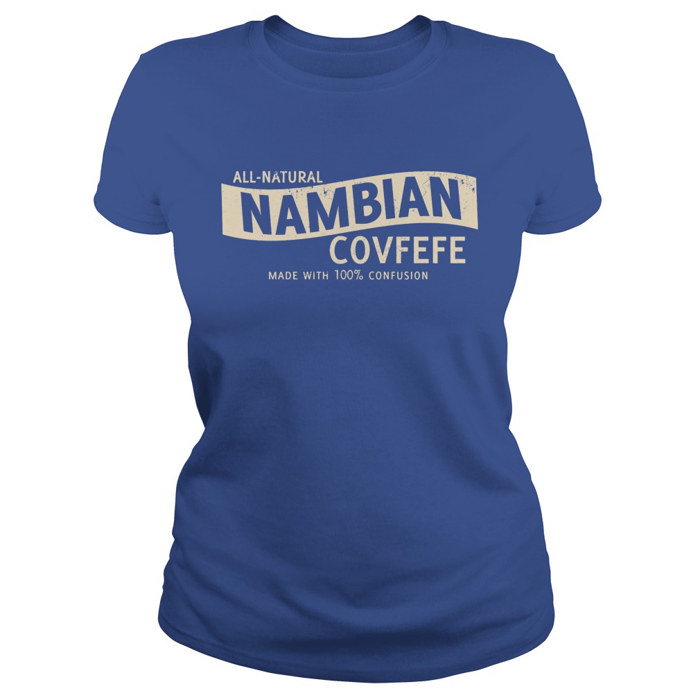 All Natural Nambian Covfefe Ladies Tee