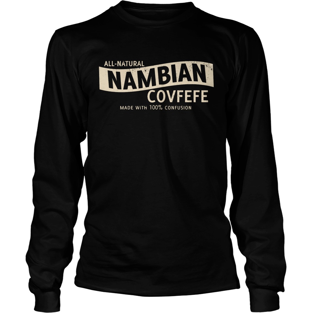 All Natural Nambian Covfefe Longsleeve Tshirt