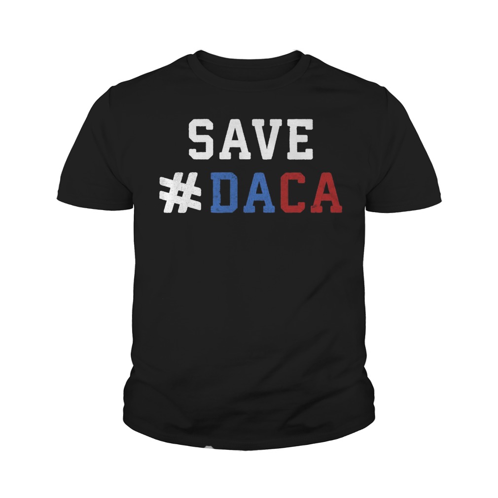 Save Daca Shirt Anti Deportation Anti Donald Trump Youth Tee