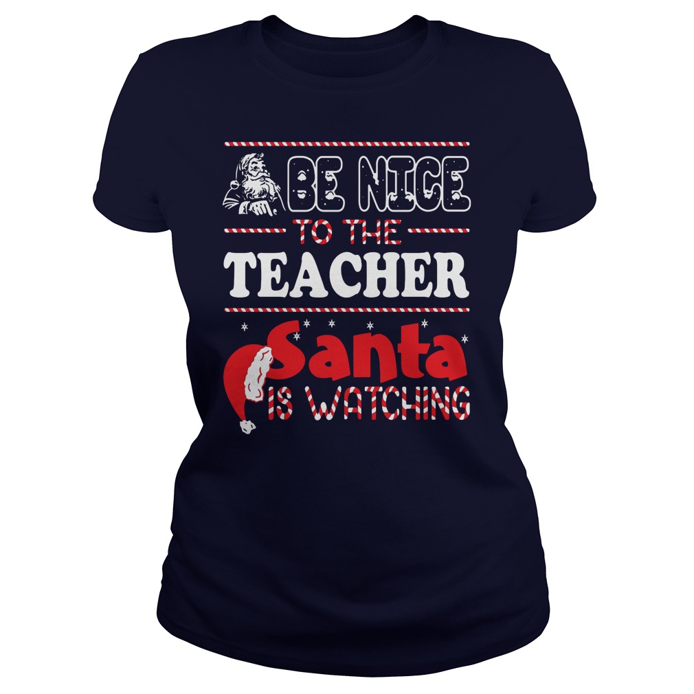 Be Nice To The Teacher Santa Is Watching Ladies Tee