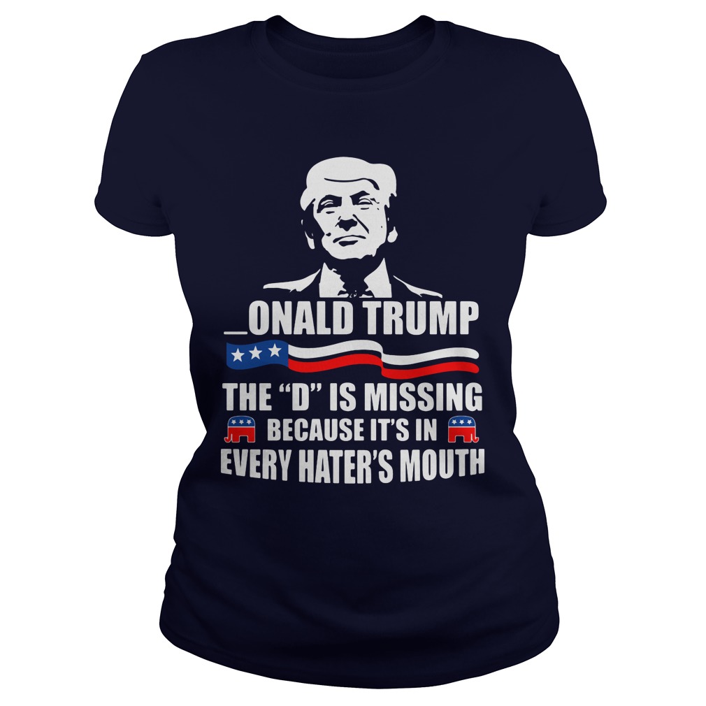 Donald Trump President The D Is Missing Ladies Tee