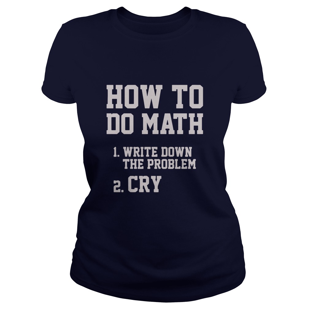 How To Do Math Write Down The Problem And Cry Ladies Tee