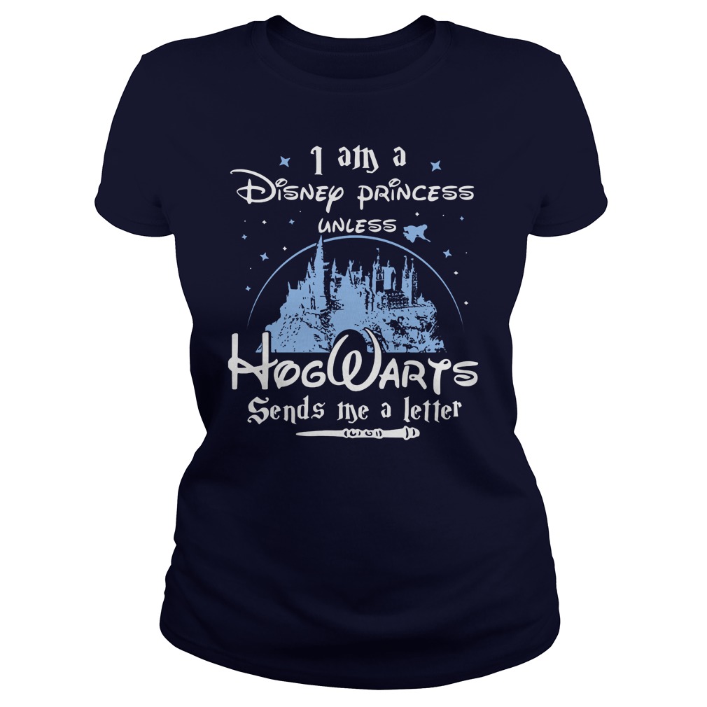 I Am A Disney Princess Unless Hogwarts Sends Me A Letter Ladies Tee