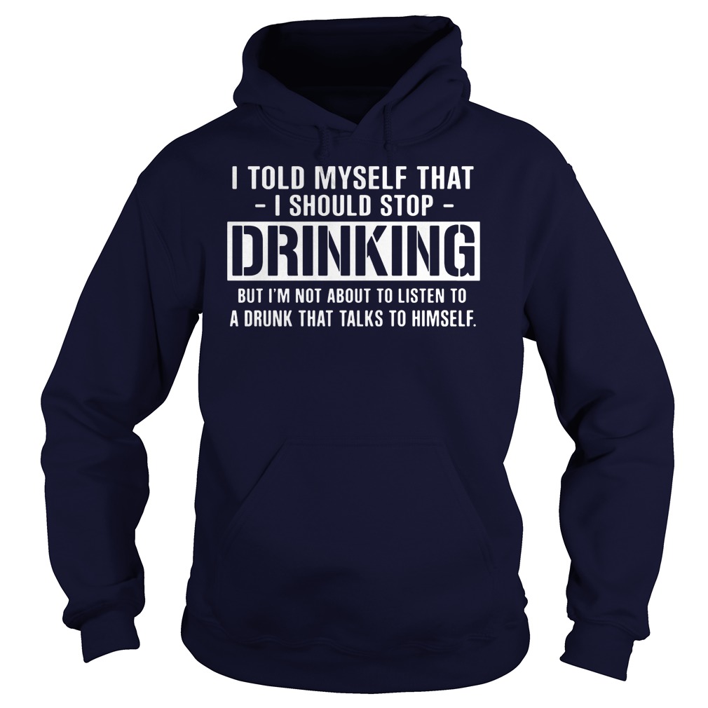 I Told Myself That I Should Stop Drinking Hoodie