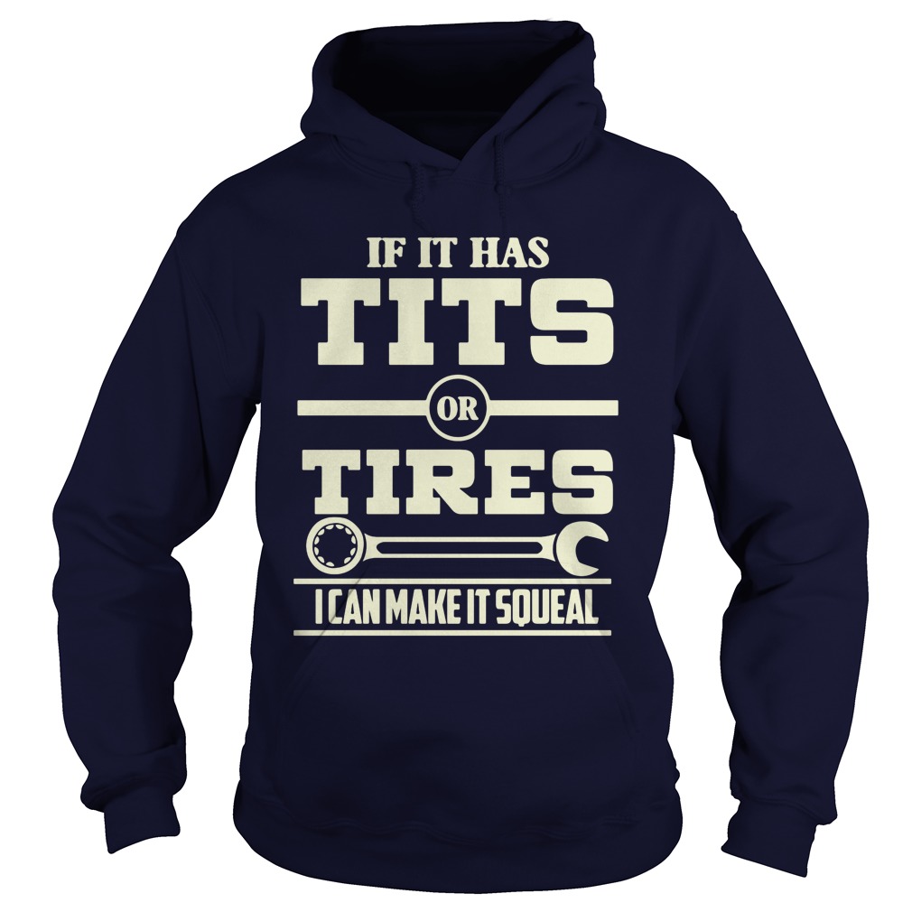 If It Has Tits Or Tires I Can Make It Squeal Mechanic Hoodie