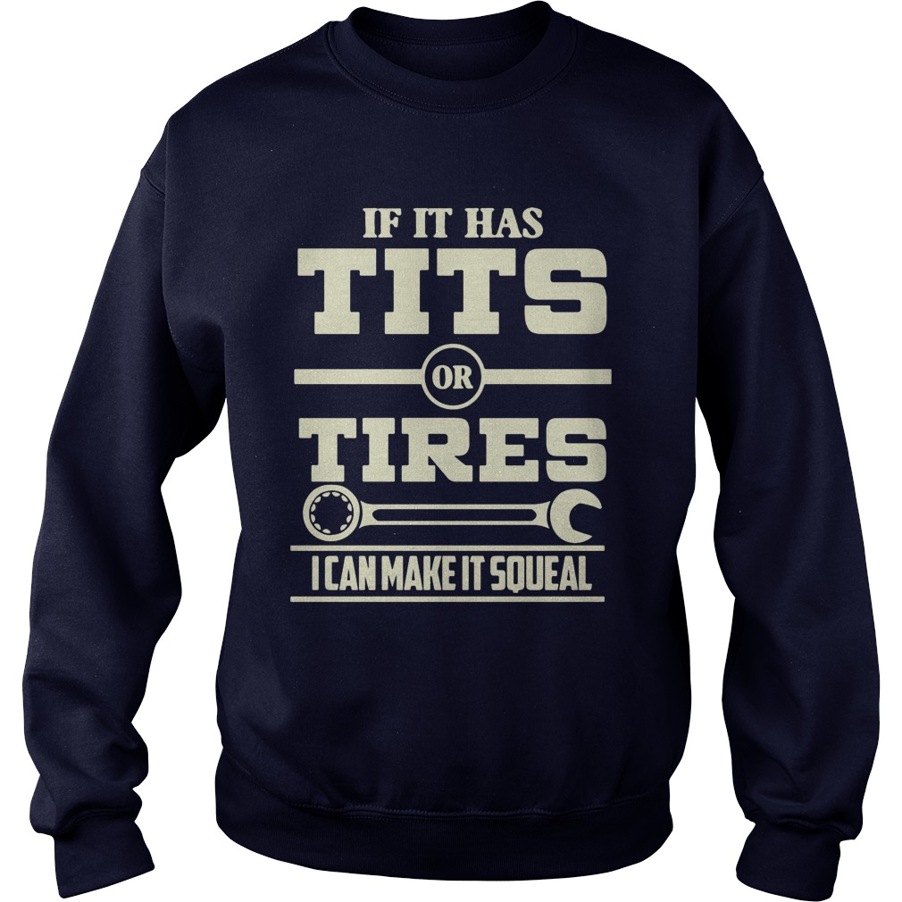 If It Has Tits Or Tires I Can Make It Squeal Mechanic Sweat Shirt