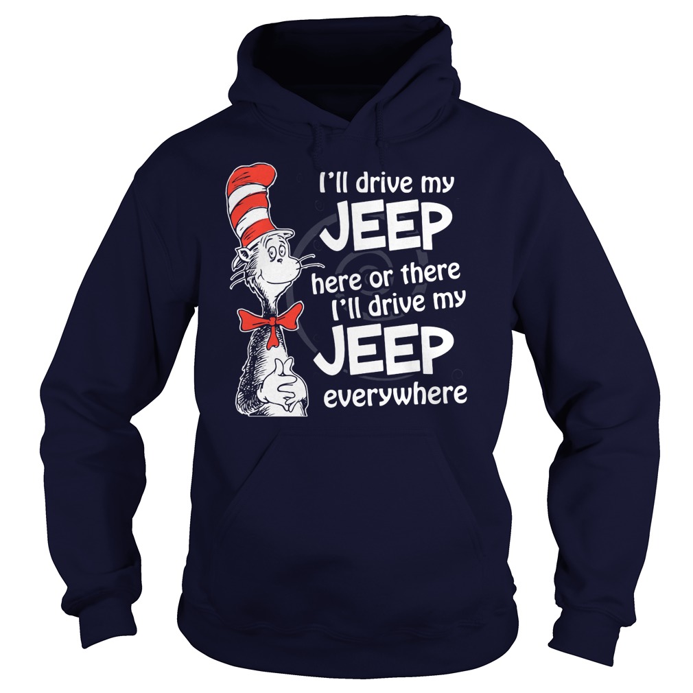Ill Drive My Jeep Here Or There Ill Drive My Jeep Everywhere Hoodie