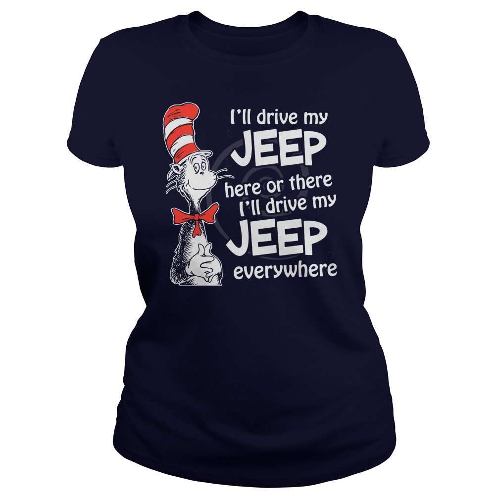 Ill Drive My Jeep Here Or There Ill Drive My Jeep Everywhere Ladies Tee