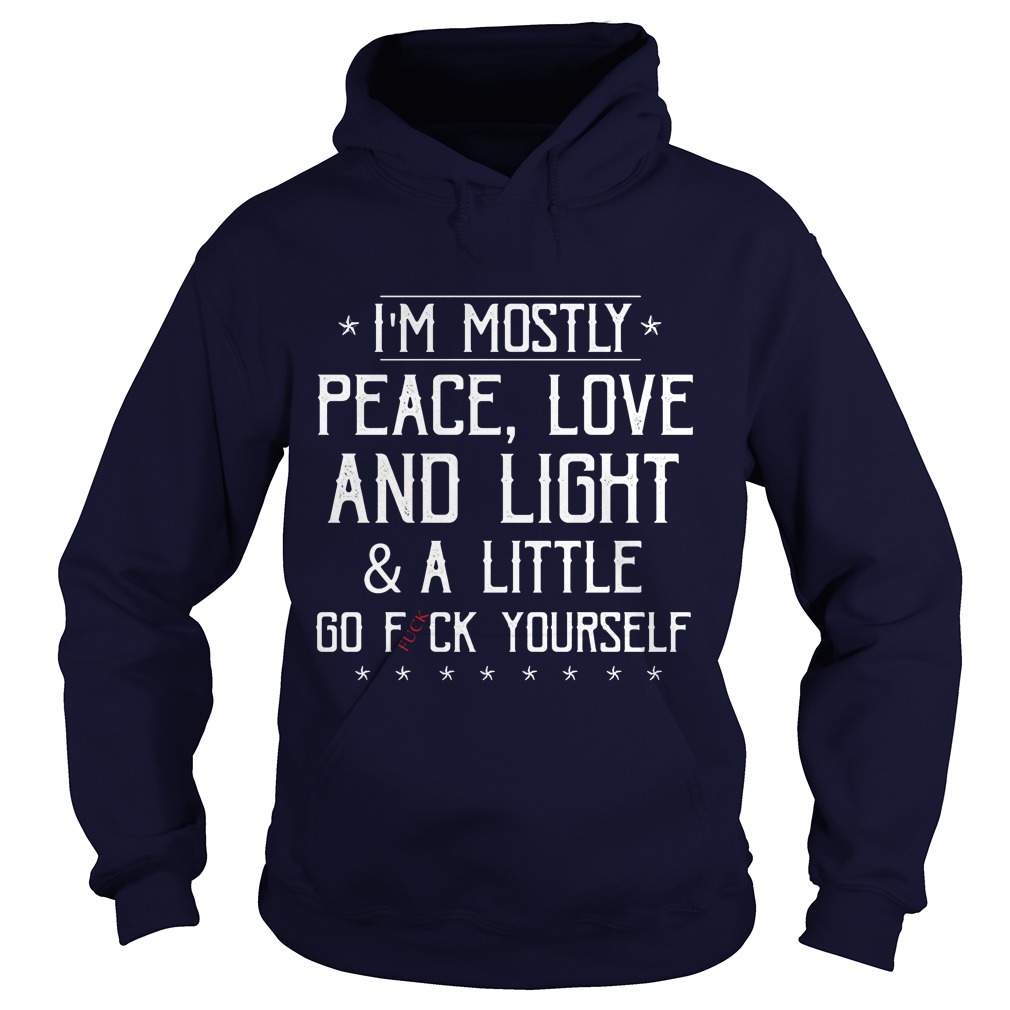 Im Mostly Peace Love Light Amp Little Go Fuck Hoodie