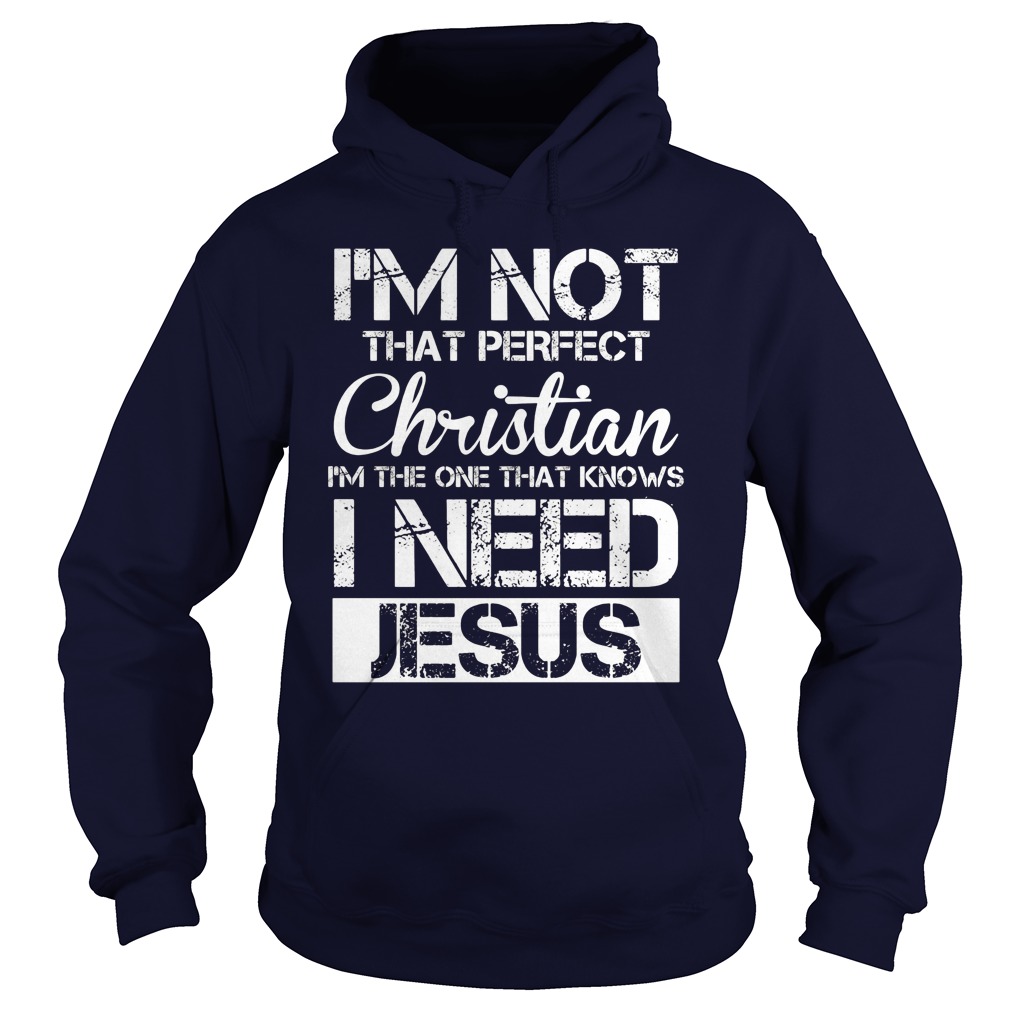 Im Not That Perfect Christian I Need Jesus Hoodie