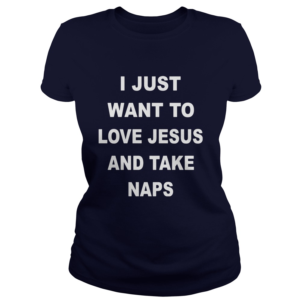 Just Want Love Jesus Take Naps Ladies