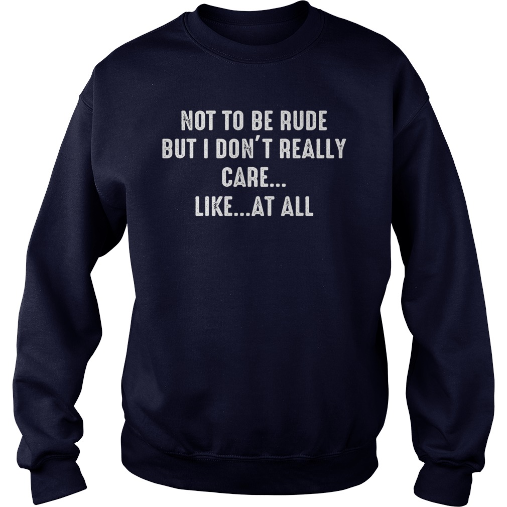 Not Rude Dont Really Care Like Sweat Shirt