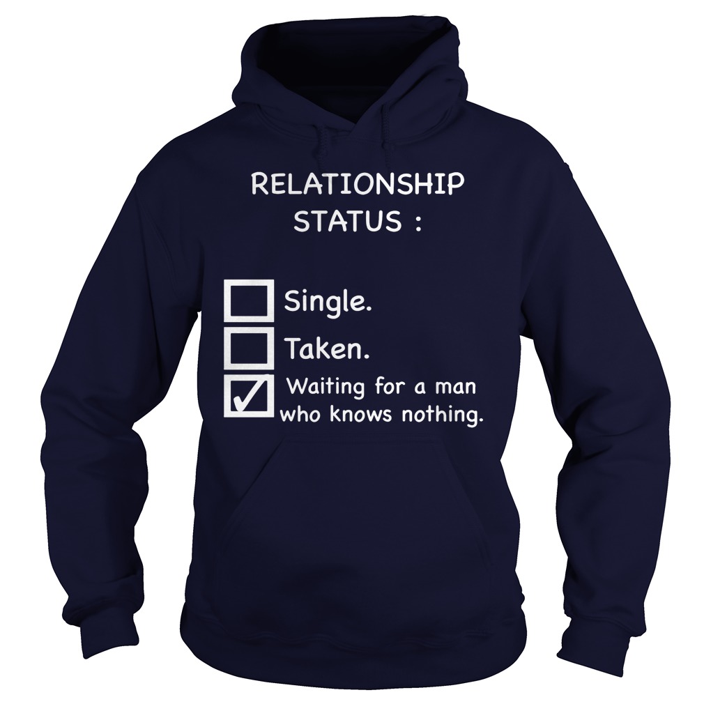 Relationship Status Waiting For A Man Who Knows Nothing Hoodie