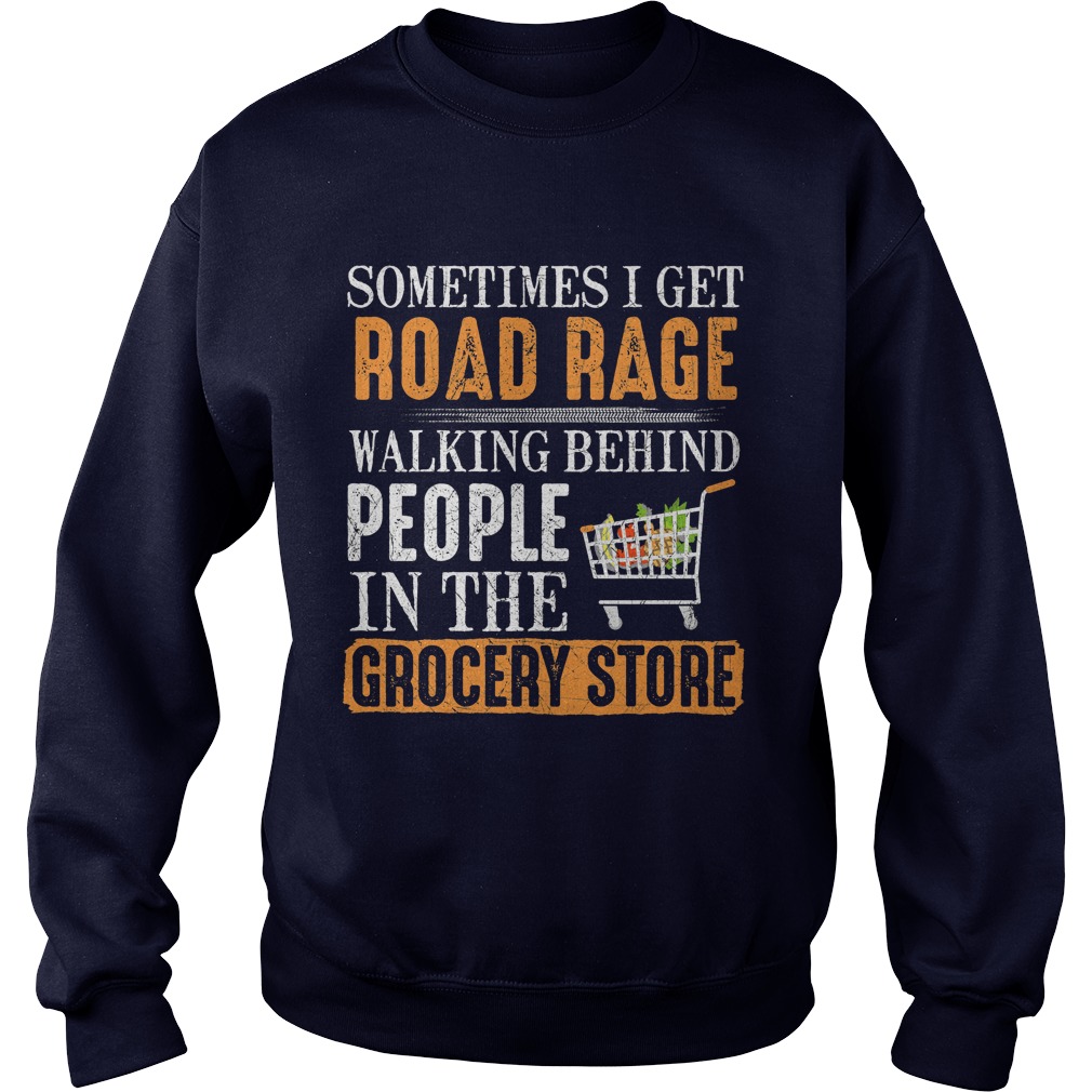 Sometimes Get Road Rage Walking Behind People Grocery Store Sweat Shirt