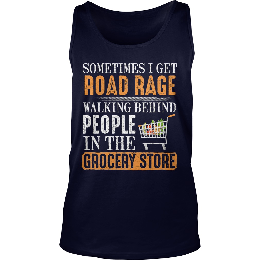 Sometimes Get Road Rage Walking Behind People Grocery Store Tank Top