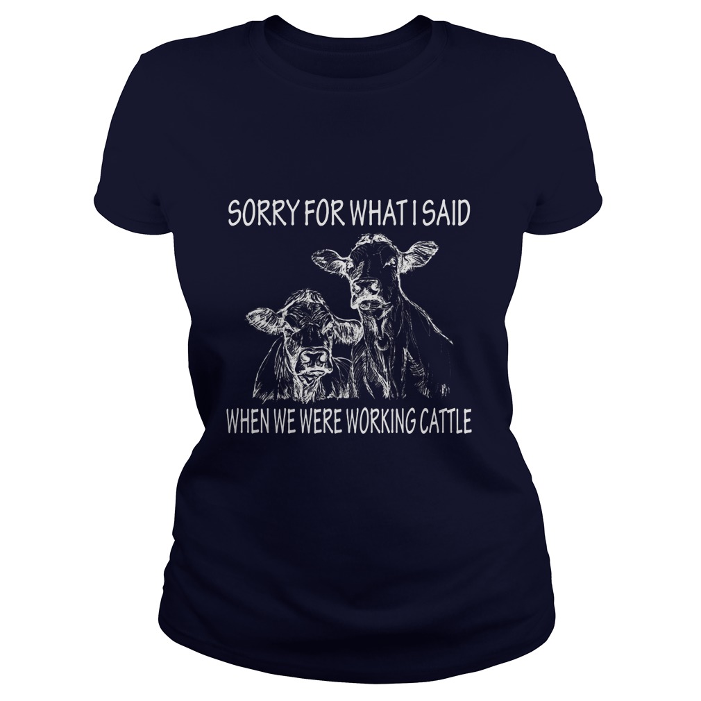 Sorry For What I Said When We Were Working Cattle Ladies Tee