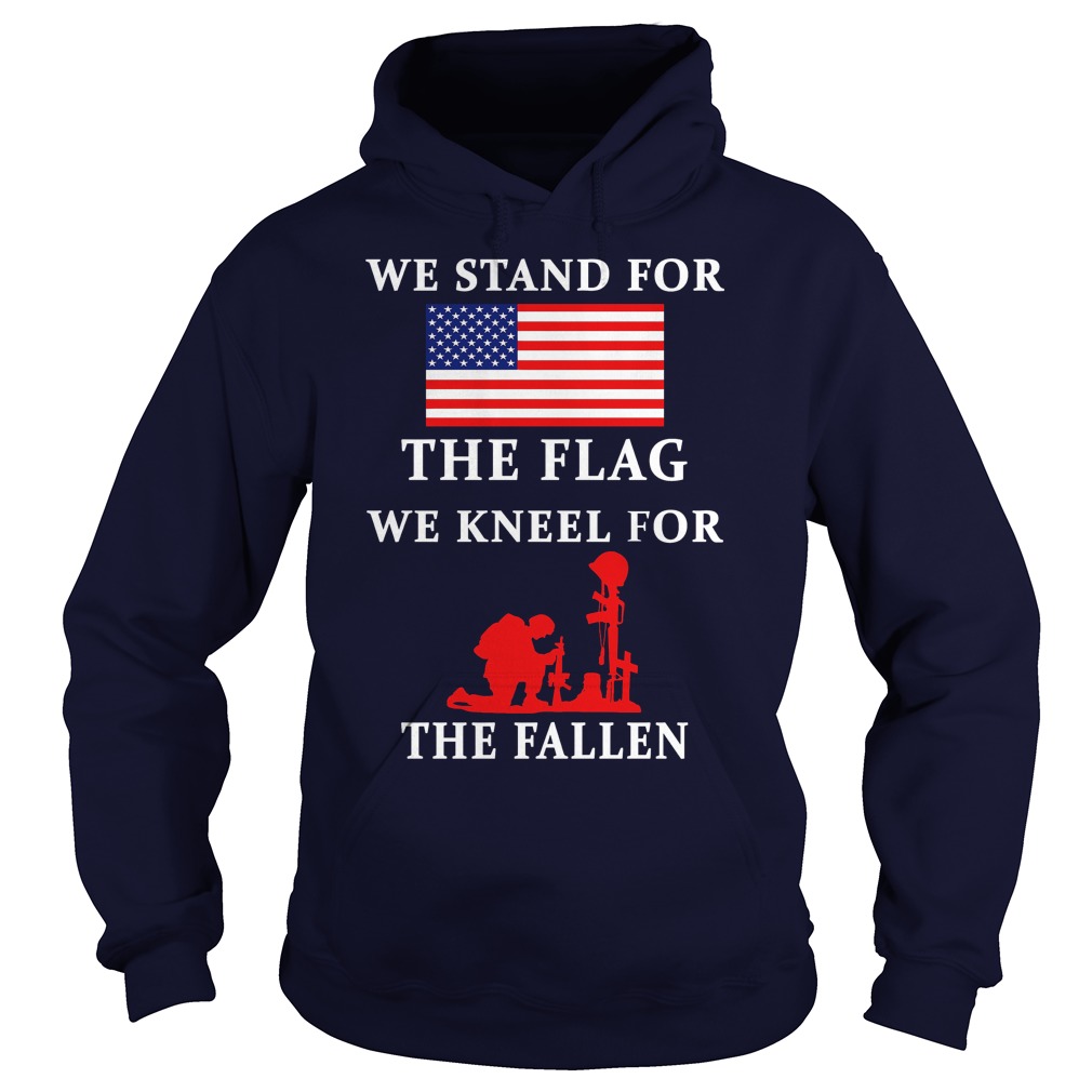 We Stand For The Flag We Kneel For The Fallen Hoodie