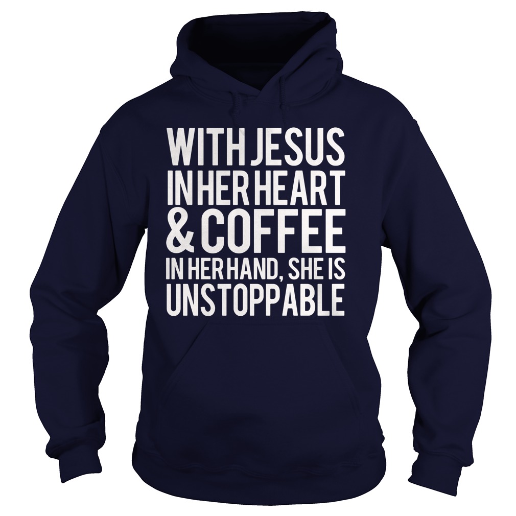 With Jesus Heart And Coffee Unstoppable Hoodie
