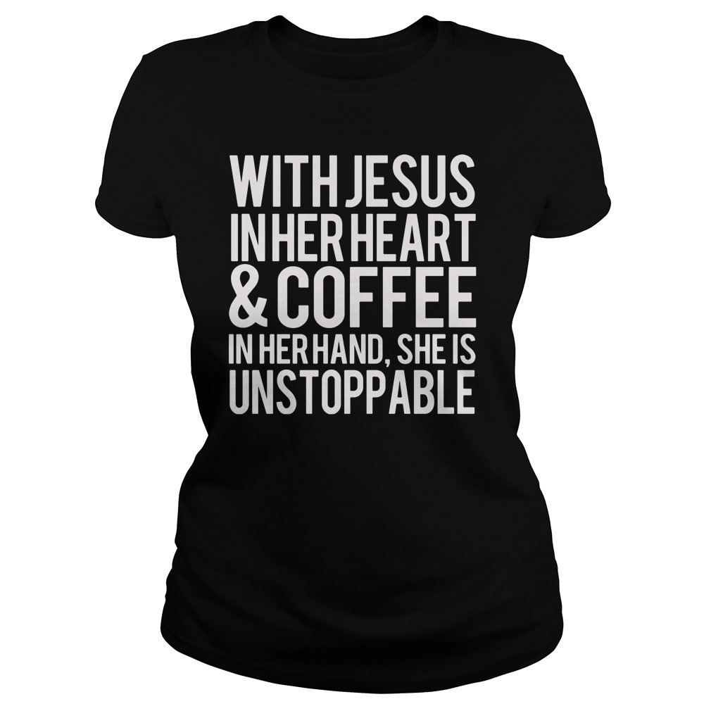 With Jesus Heart And Coffee Unstoppable Ladies