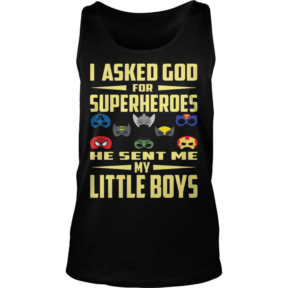 I Asked God For Superheroes He Sent Me My Little Boys Shirt, Hoodie, Sweater, Ladies T Unisex Tank Top