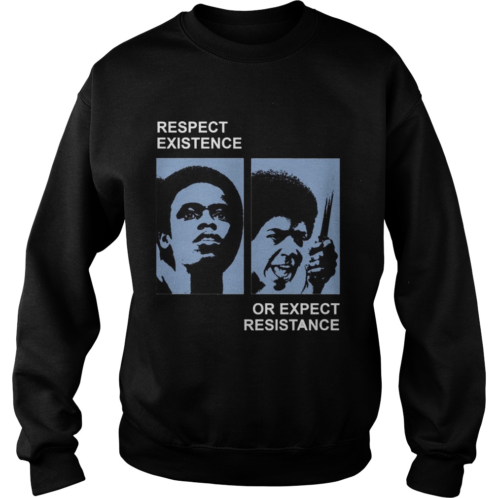 Respect Existence Or Expect Resistance Shirt, Hoodie, Sweater, Ladies T Sweat Shirt