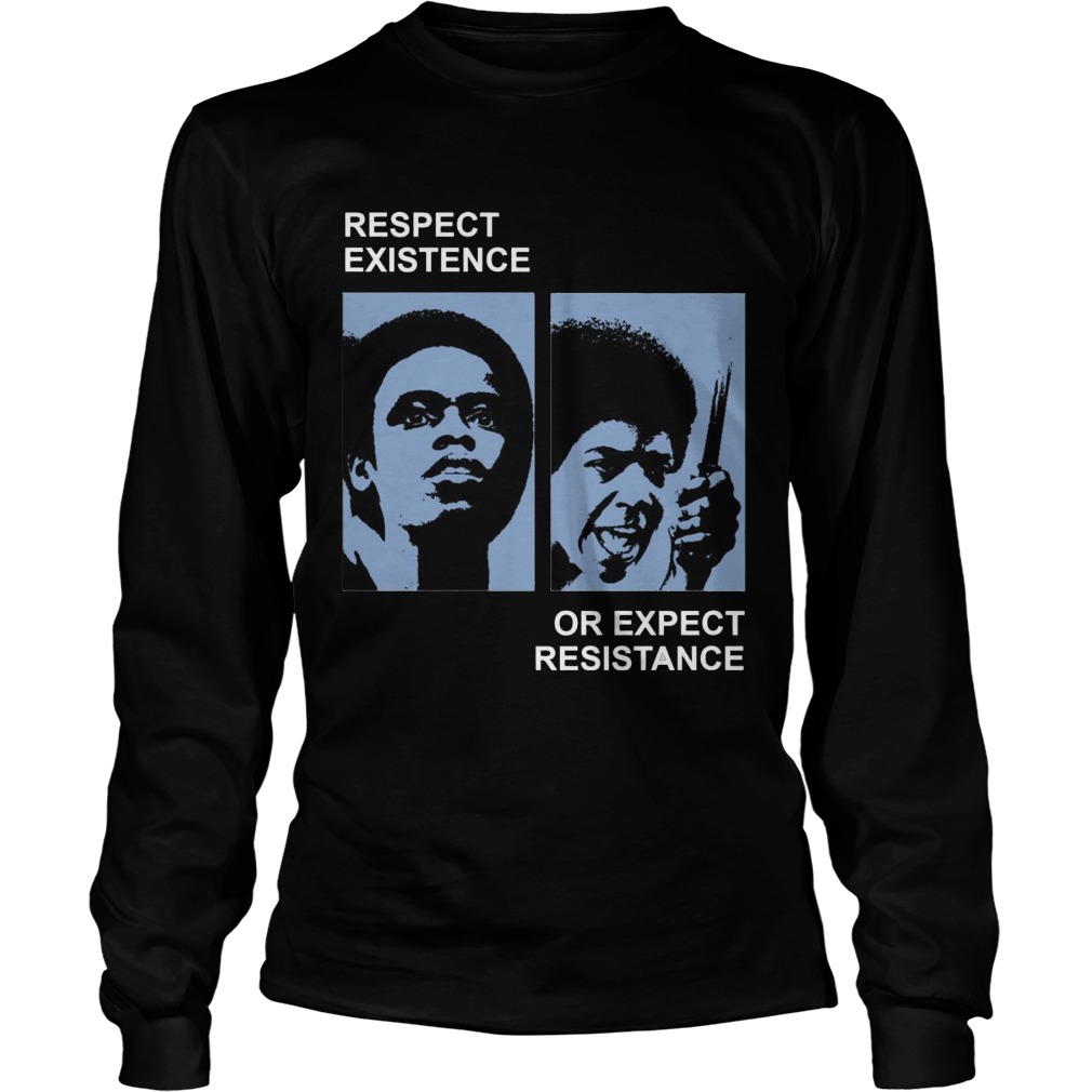 Respect Existence Or Expect Resistance Shirt, Hoodie, Sweater, Ladies T Unisex Longsleeve Tee