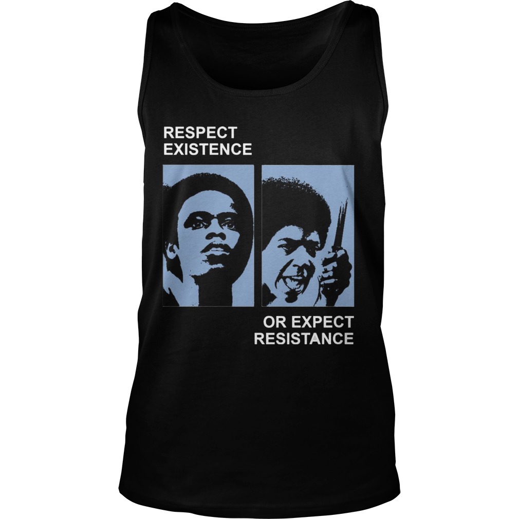 Respect Existence Or Expect Resistance Shirt, Hoodie, Sweater, Ladies T Unisex Tank Top