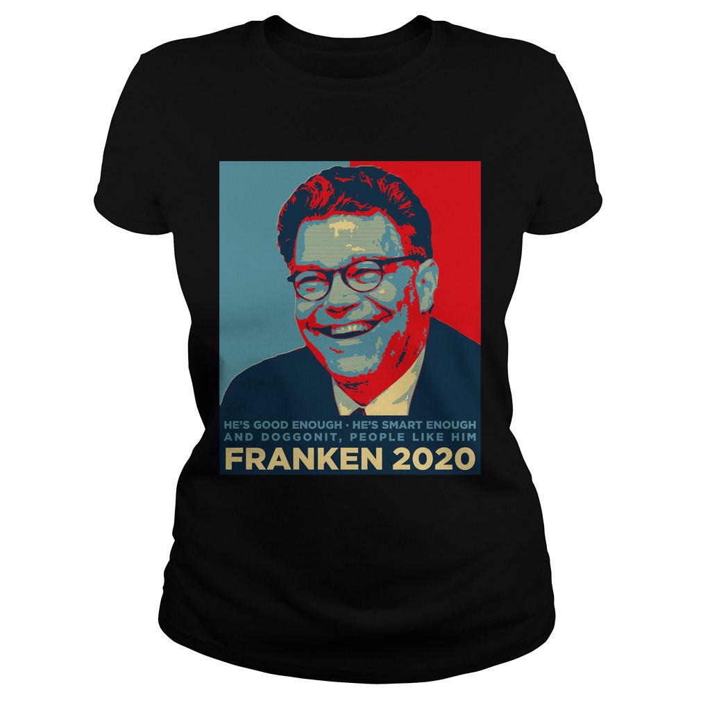 Al Franken 2020 Hes Good Enough Smart Enough Doggonit People Like Ladies Tee