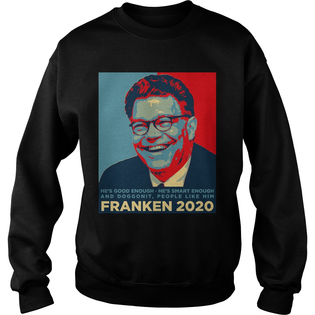 Al Franken 2020 Hes Good Enough Smart Enough Doggonit People Like Sweat Shirt