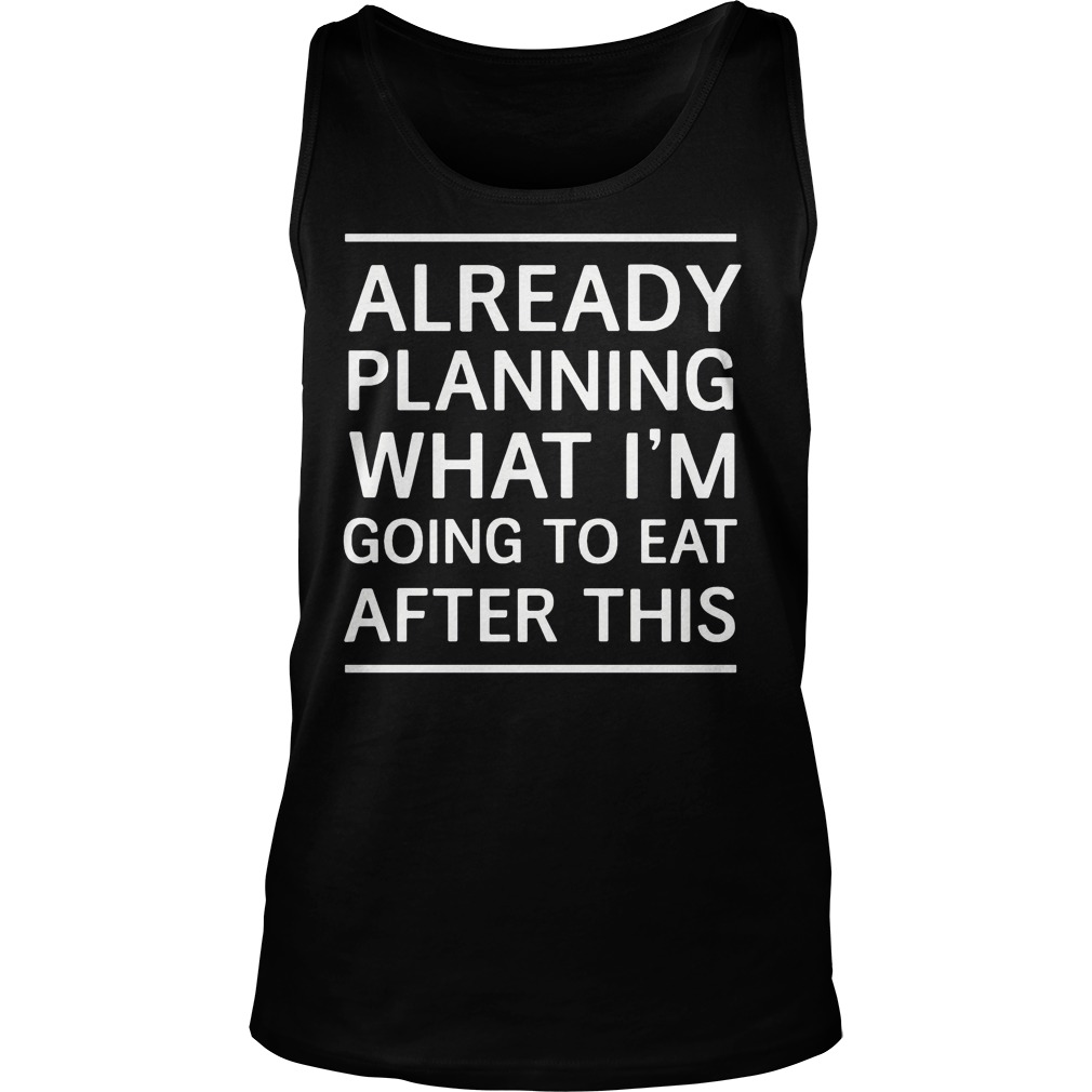 Already Planning What Im Going To Eat After This Unisex Tank Top