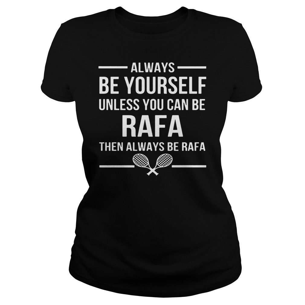 Always Unless Can Rafa Always Rafa Ladies Tee