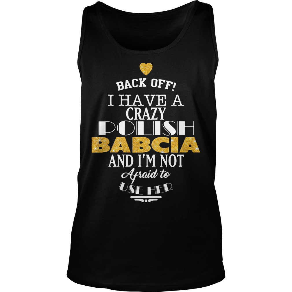 Back Off I Have A Crazy Polish Babcia And Im Not Afraid To Use Her Unisex Tank Top