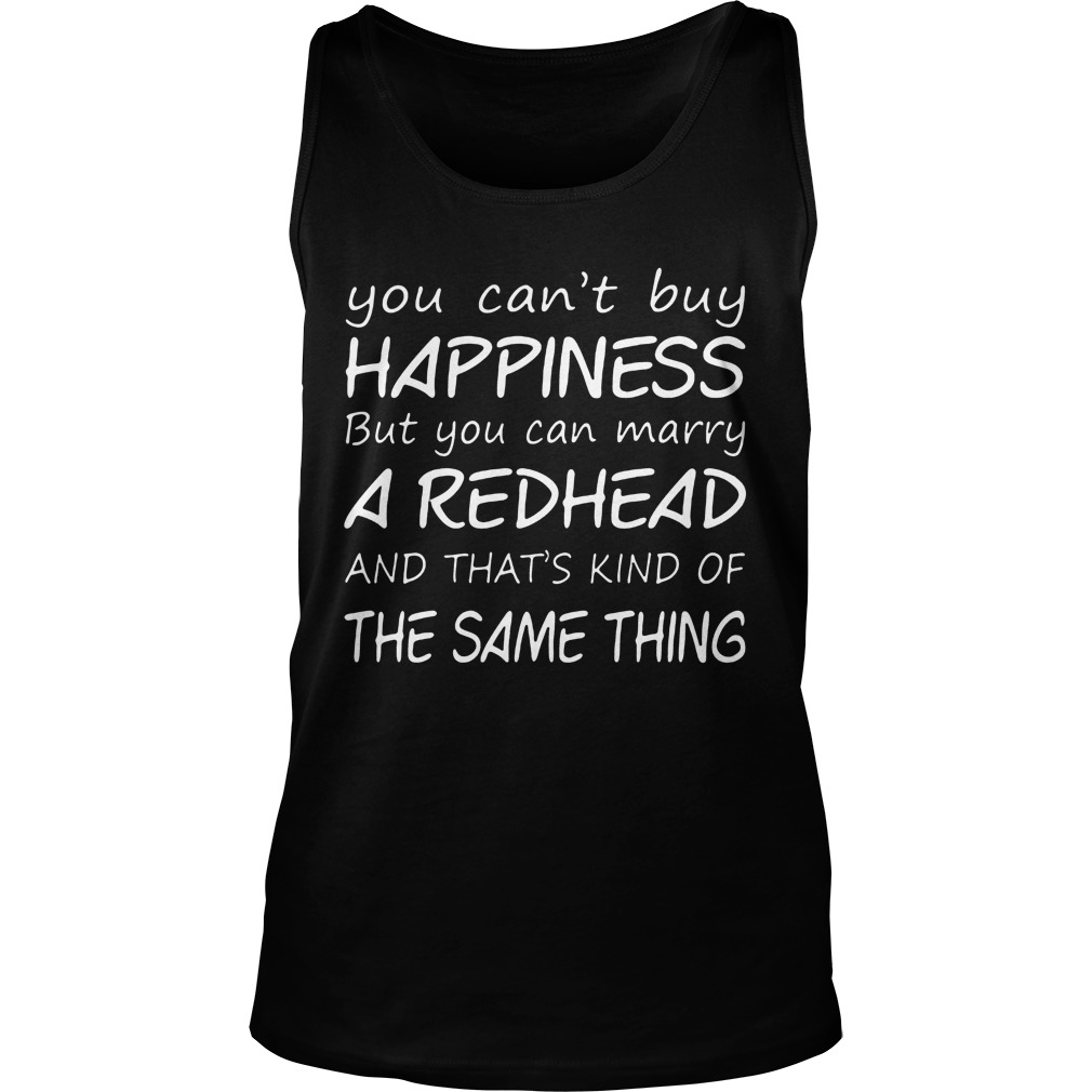 Cant Buy Happiness Can Marry Redhead Thats Kind Thing Tank Top