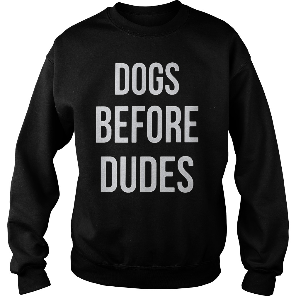 Dogs Before Dudes Sweat Shirt